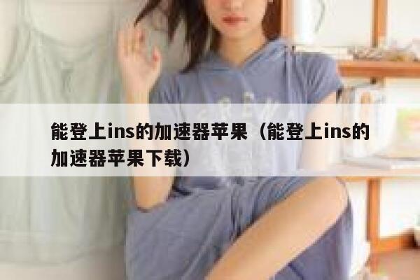 能登上ins的加速器苹果（能登上ins的加速器苹果下载） 第1张