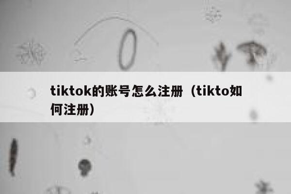 tiktok的账号怎么注册（tikto如何注册） 第1张