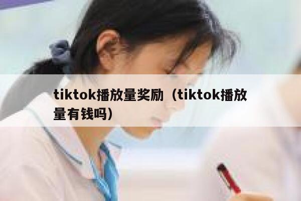 tiktok播放量奖励（tiktok播放量有钱吗） 第1张