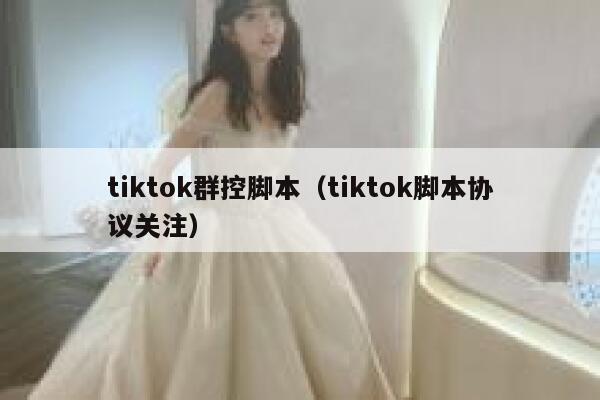 tiktok群控脚本（tiktok脚本协议关注） 第1张