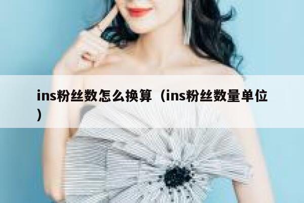 ins粉丝数怎么换算(ins粉丝数量单位) 第1张 ins粉丝数怎么换算(ins粉丝数量单位) 第1张