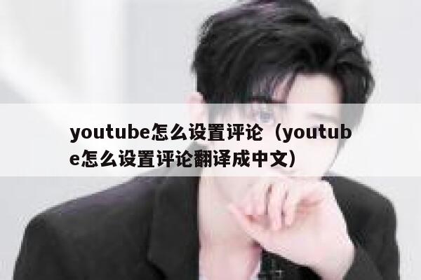 youtube怎么设置评论(youtube怎么设置评论翻译成中文) 第1张 youtube怎么设置评论(youtube怎么设置评论翻译成中文) 第1张