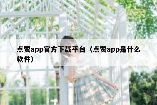 点赞app官方下载平台（点赞app是什么软件） 第1张