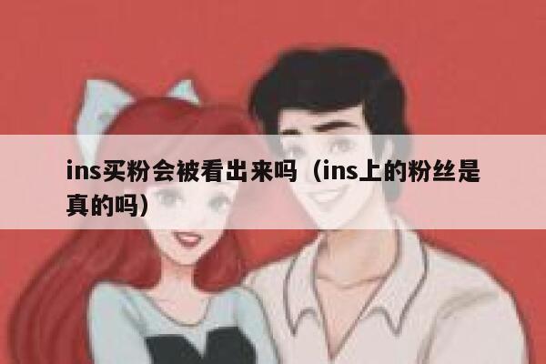 ins买粉会被看出来吗（ins上的粉丝是真的吗） 第1张