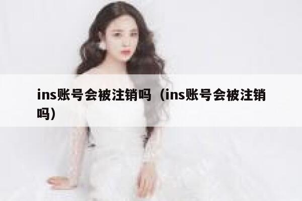 ins账号会被注销吗(ins账号会被注销吗) 第1张 ins账号会被注销吗(ins账号会被注销吗) 第1张
