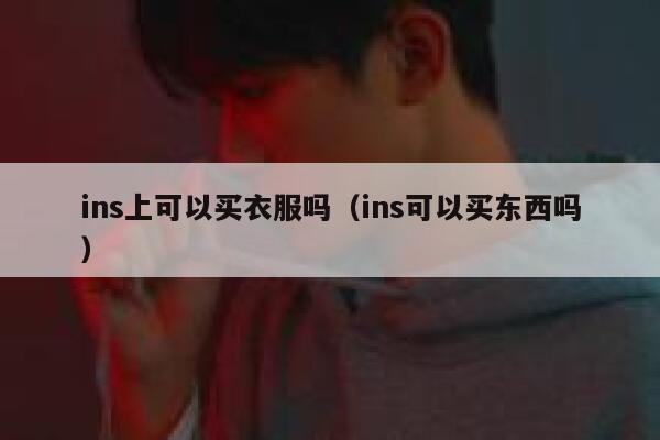 ins上可以买衣服吗（ins可以买东西吗） 第1张