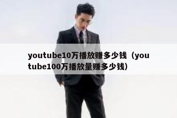 youtube10万播放赚多少钱(youtube100万播放量赚多少钱) 第1张 youtube10万播放赚多少钱(youtube100万播放量赚多少钱) 第1张