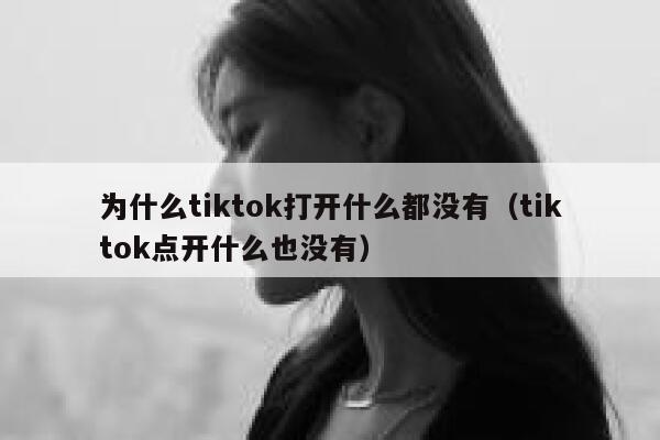 为什么tiktok打开什么都没有（tiktok点开什么也没有） 第1张