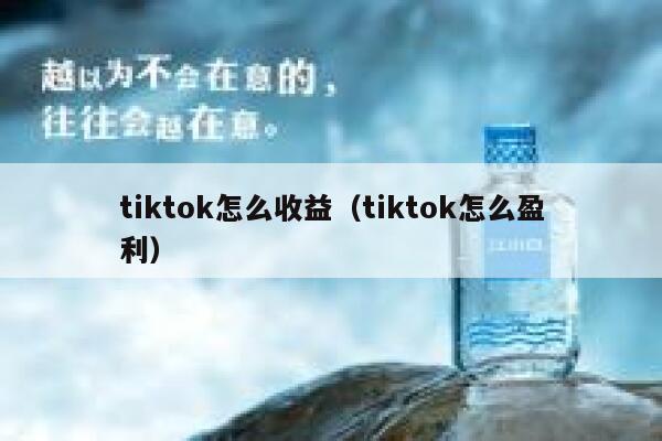 tiktok怎么收益(tiktok怎么盈利) 第1张 tiktok怎么收益(tiktok怎么盈利) 第1张