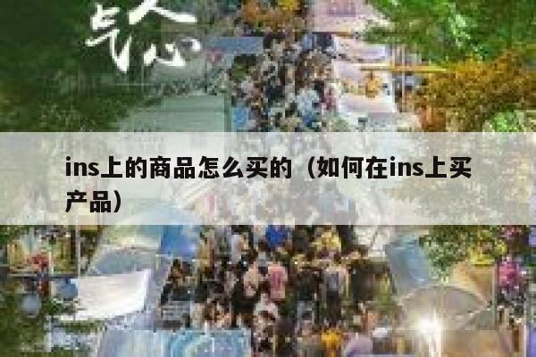 ins上的商品怎么买的(如何在ins上买产品) 第1张 ins上的商品怎么买的(如何在ins上买产品) 第1张