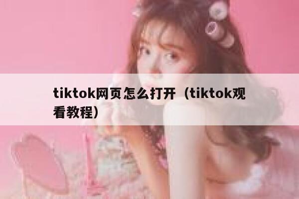 tiktok网页怎么打开(tiktok观看教程) 第1张 tiktok网页怎么打开(tiktok观看教程) 第1张