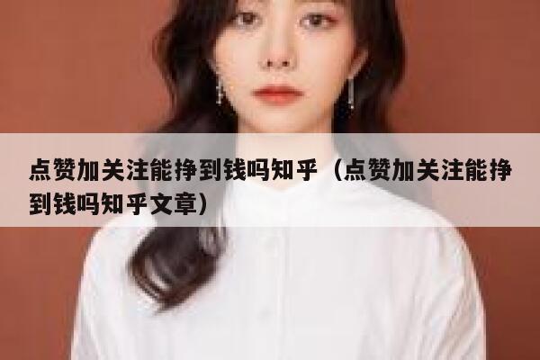 点赞加关注能挣到钱吗知乎（点赞加关注能挣到钱吗知乎文章） 第1张