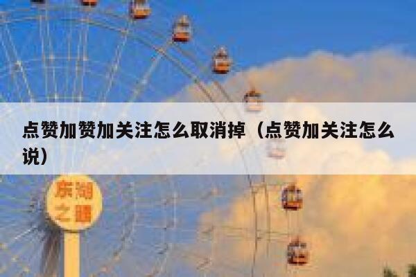 点赞加赞加关注怎么取消掉(点赞加关注怎么说) 第1张 点赞加赞加关注怎么取消掉(点赞加关注怎么说) 第1张