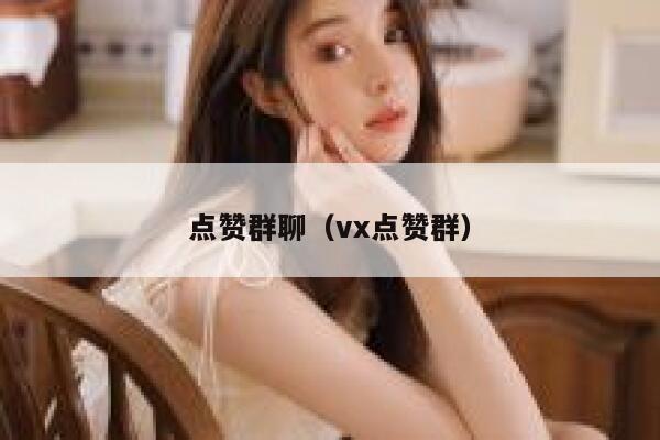 点赞群聊(vx点赞群) 第1张 点赞群聊(vx点赞群) 第1张