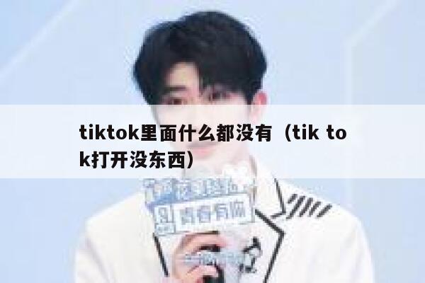 tiktok里面什么都没有(tik tok打开没东西) 第1张 tiktok里面什么都没有(tik tok打开没东西) 第1张
