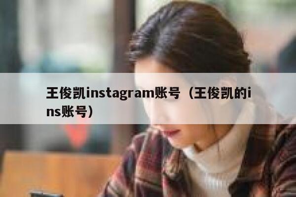 王俊凯instagram账号（王俊凯的ins账号） 第1张
