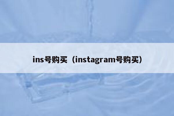 ins号购买(instagram号购买) 第1张 ins号购买(instagram号购买) 第1张