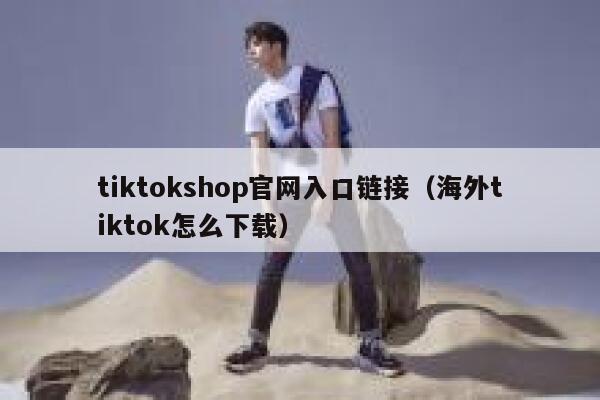 tiktokshop官网入口链接（海外tiktok怎么下载） 第1张