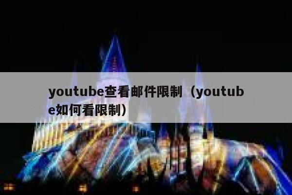 youtube查看邮件限制（youtube如何看限制） 第1张