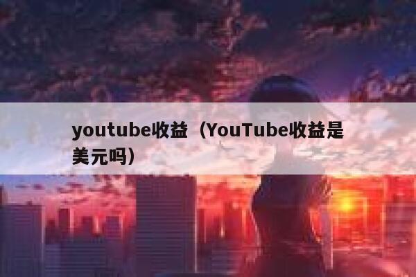 youtube收益（YouTube收益是美元吗） 第1张