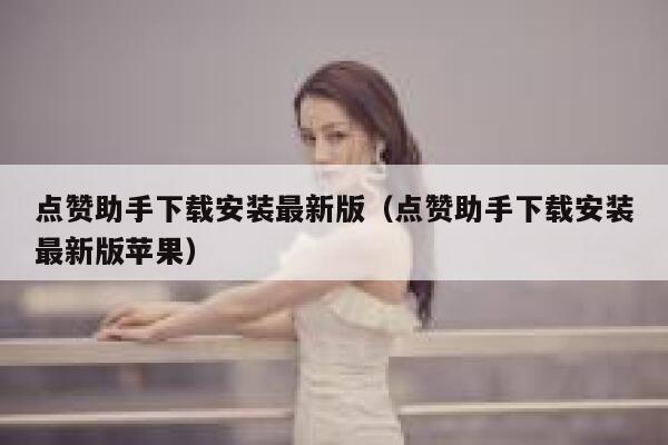 点赞助手下载安装最新版（点赞助手下载安装最新版苹果） 第1张