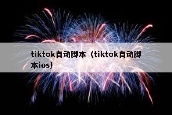 tiktok自动脚本（tiktok自动脚本ios） 第1张