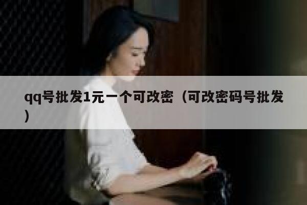 qq号批发1元一个可改密(可改密码号批发) 第1张 qq号批发1元一个可改密(可改密码号批发) 第1张