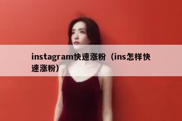 instagram快速涨粉（ins怎样快速涨粉） 第1张