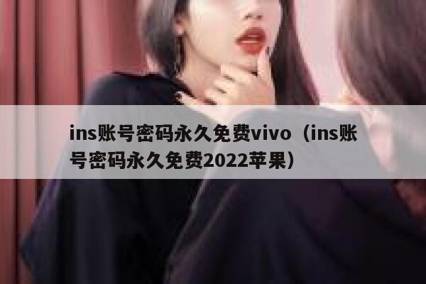 ins账号密码永久免费vivo(ins账号密码永久免费2022苹果) 第1张 ins账号密码永久免费vivo(ins账号密码永久免费2022苹果) 第1张