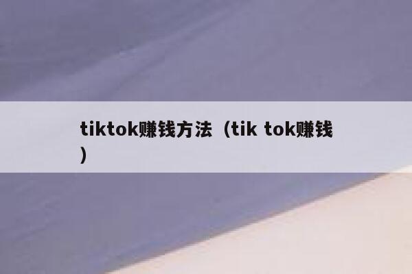 tiktok赚钱方法(tik tok赚钱) 第1张 tiktok赚钱方法(tik tok赚钱) 第1张
