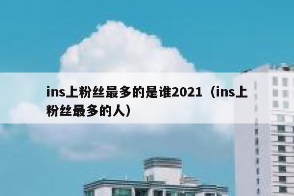 ins上粉丝最多的是谁2021（ins上粉丝最多的人） 第1张