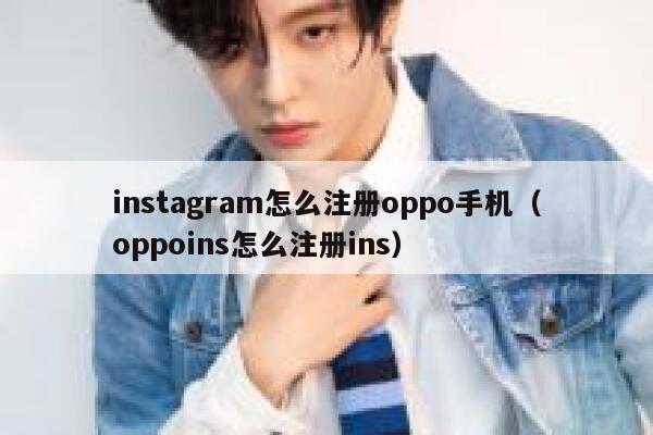 instagram怎么注册oppo手机（oppoins怎么注册ins） 第1张