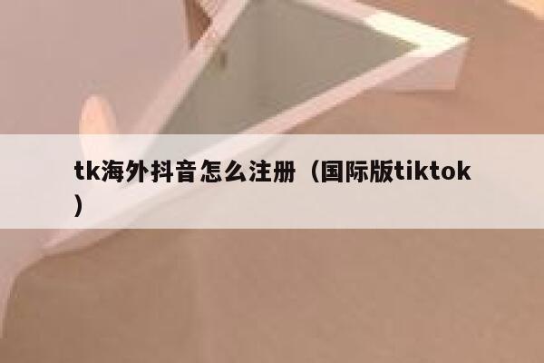 tk海外抖音怎么注册（国际版tiktok） 第1张