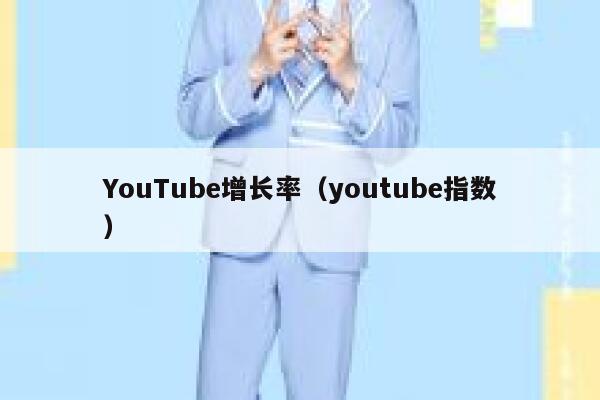 YouTube增长率（youtube指数） 第1张