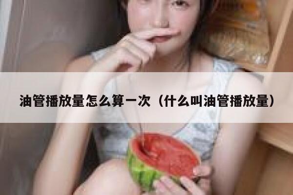 油管播放量怎么算一次(什么叫油管播放量) 第1张 油管播放量怎么算一次(什么叫油管播放量) 第1张