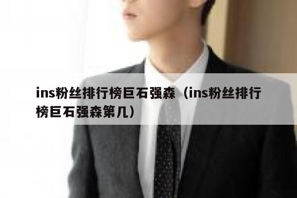 ins粉丝排行榜巨石强森（ins粉丝排行榜巨石强森第几） 第1张