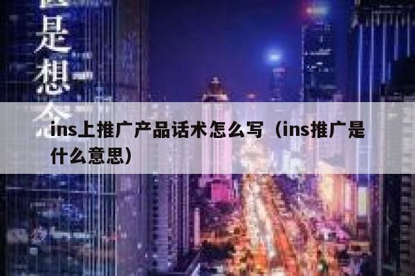 ins上推广产品话术怎么写（ins推广是什么意思） 第1张