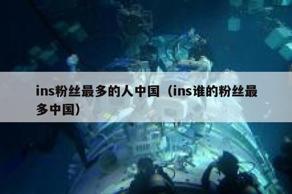 ins粉丝最多的人中国(ins谁的粉丝最多中国) 第1张 ins粉丝最多的人中国(ins谁的粉丝最多中国) 第1张