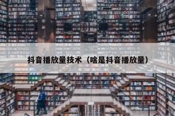 抖音播放量技术（啥是抖音播放量） 第1张