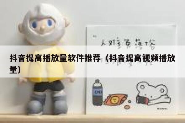 抖音提高播放量软件推荐(抖音提高视频播放量) 第1张 抖音提高播放量软件推荐(抖音提高视频播放量) 第1张
