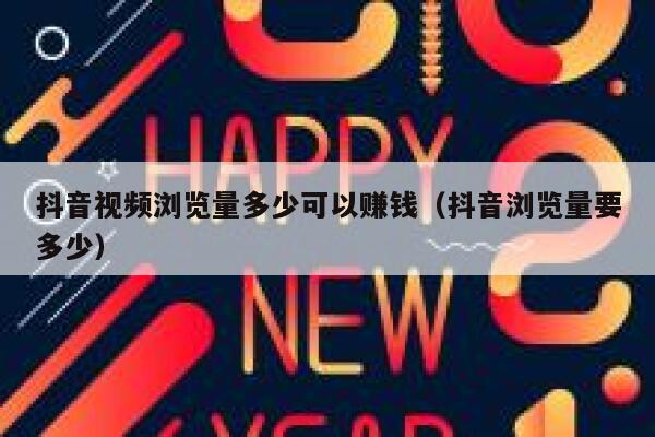 抖音视频浏览量多少可以赚钱（抖音浏览量要多少） 第1张