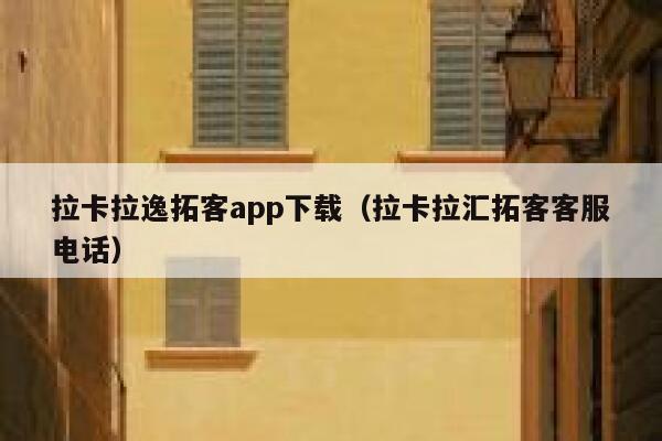 拉卡拉逸拓客app下载（拉卡拉汇拓客客服电话） 第1张