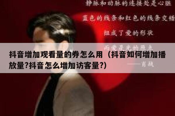 抖音增加观看量的券怎么用（抖音如何增加播放量?抖音怎么增加访客量?） 第1张