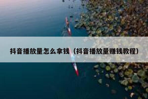 抖音播放量怎么拿钱（抖音播放量赚钱教程） 第1张