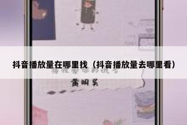 抖音播放量在哪里找(抖音播放量去哪里看) 第1张 抖音播放量在哪里找(抖音播放量去哪里看) 第1张