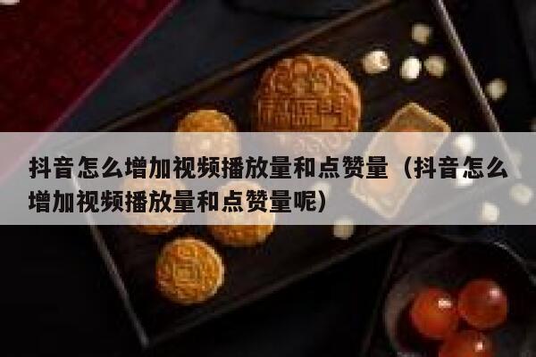 抖音怎么增加视频播放量和点赞量（抖音怎么增加视频播放量和点赞量呢） 第1张