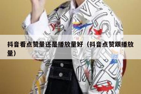 抖音看点赞量还是播放量好（抖音点赞跟播放量） 第1张