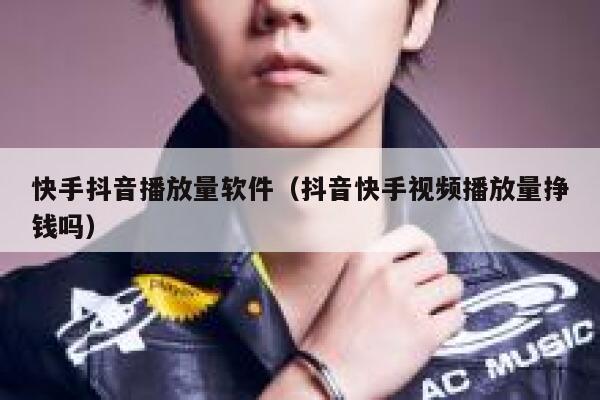 快手抖音播放量软件（抖音快手视频播放量挣钱吗） 第1张