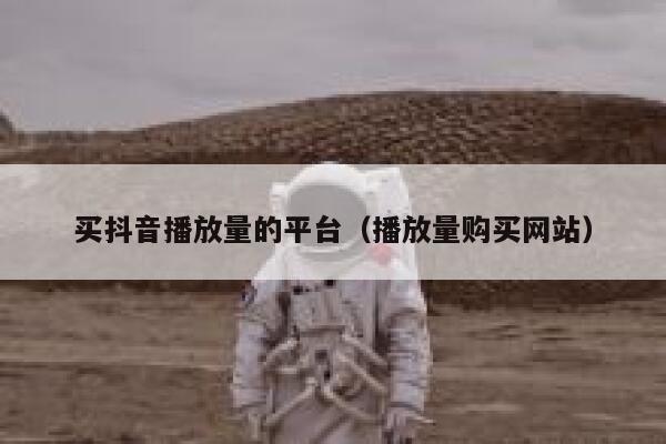 买抖音播放量的平台（播放量购买网站） 第1张