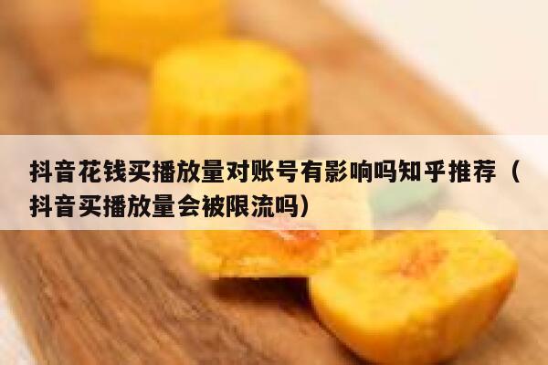 抖音花钱买播放量对账号有影响吗知乎推荐(抖音买播放量会被限流吗) 第1张 抖音花钱买播放量对账号有影响吗知乎推荐(抖音买播放量会被限流吗) 第1张